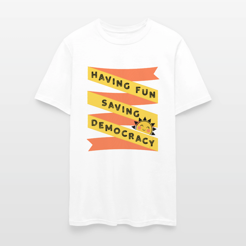 Having Fun Saving Democracy - Unisex Protest T-shirt - white