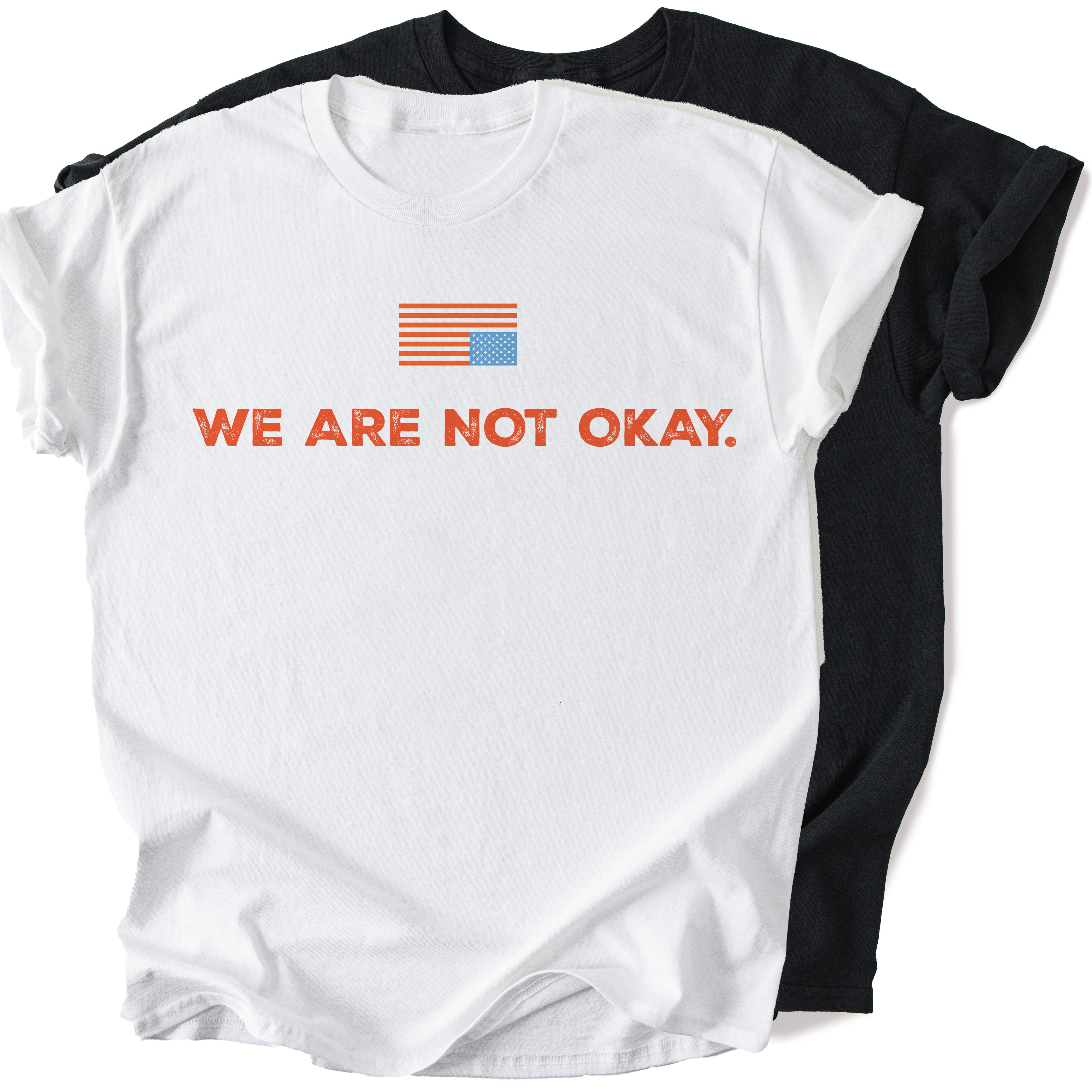 We Are Not OK - Resistance T-shirt - White or Black - Unisex