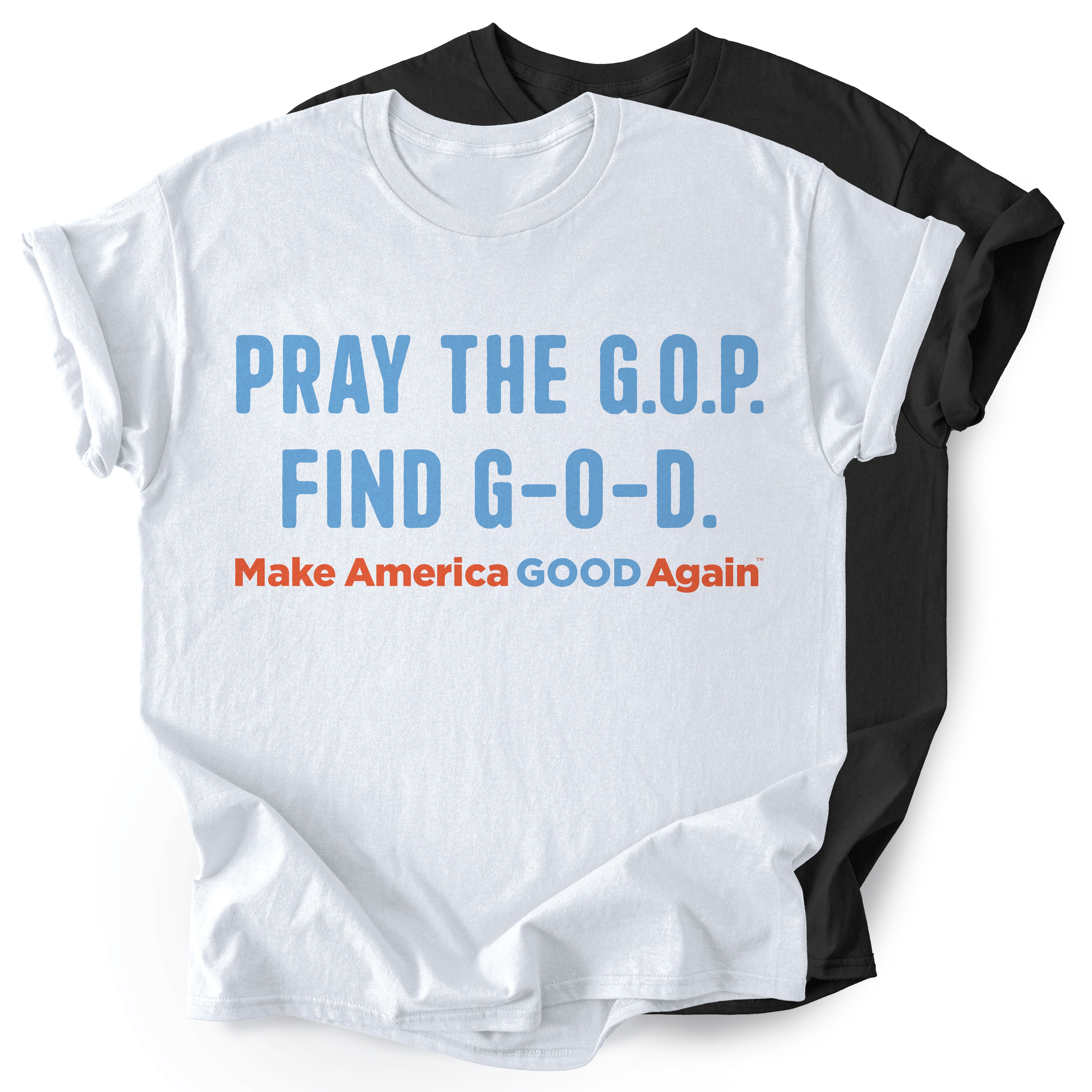 Pray the G O P find God - Be Good T-Shirt - Unisex